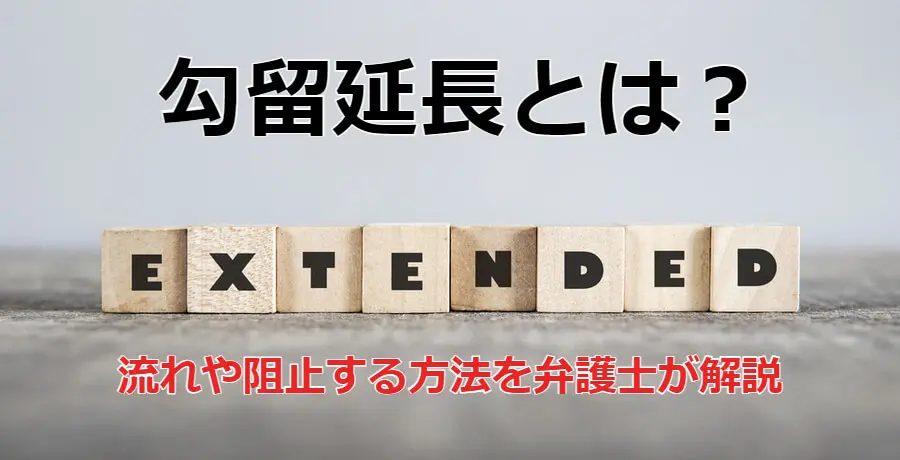 勾留延長とは 延長の流れや阻止する方法を弁護士が解説 逮捕 示談に強い東京の刑事事件弁護士