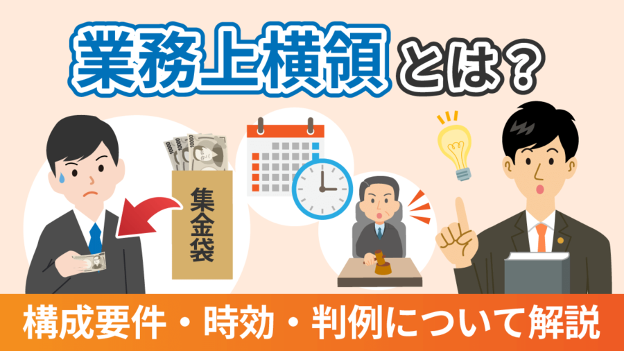 業務上横領とは？構成要件・時効・判例について弁護士が解説