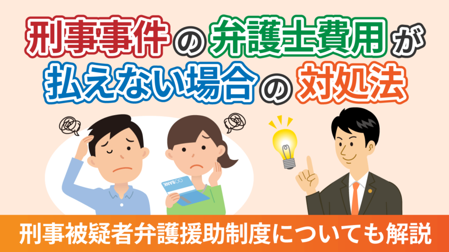 刑事事件の弁護士費用が払えない場合の対処法は?刑事被疑者弁護援助制度も解説!