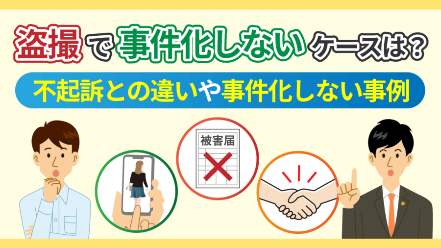 盗撮で事件化しないとどうなる？不起訴との違いや事件化しない事例について