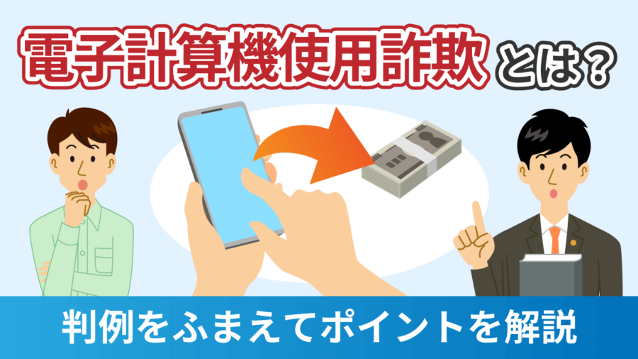 電子計算機使用詐欺とは？判例をふまえてポイントをわかりやすく解説